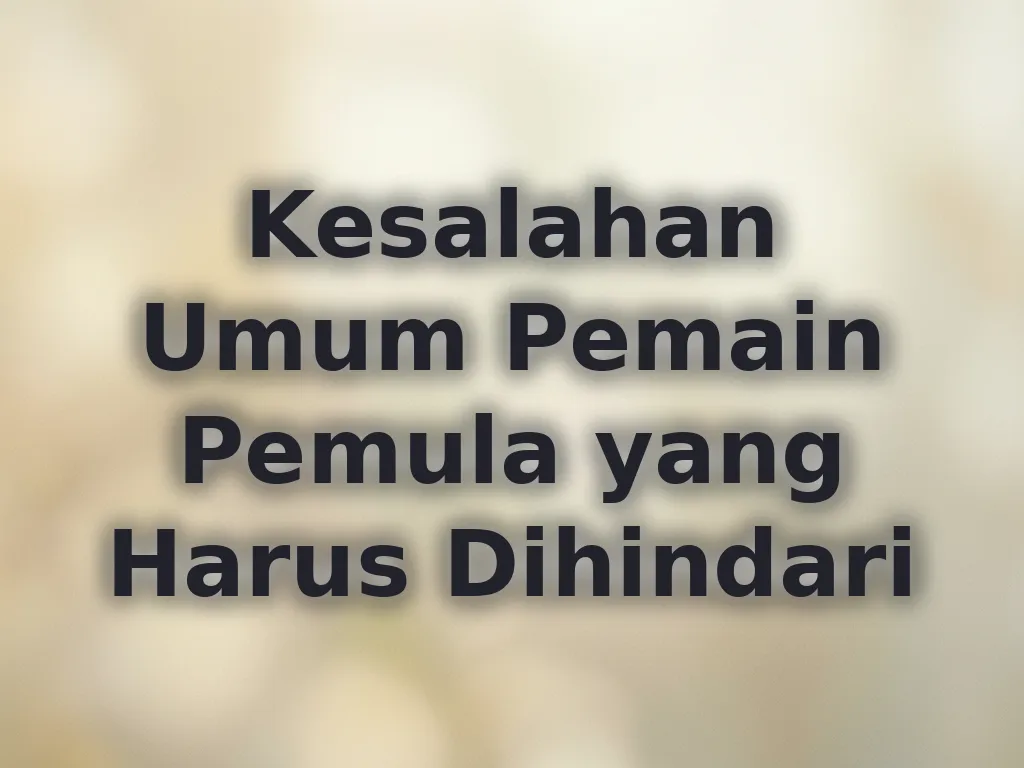 Kesalahan Umum Pemain Pemula yang Harus Dihindari
