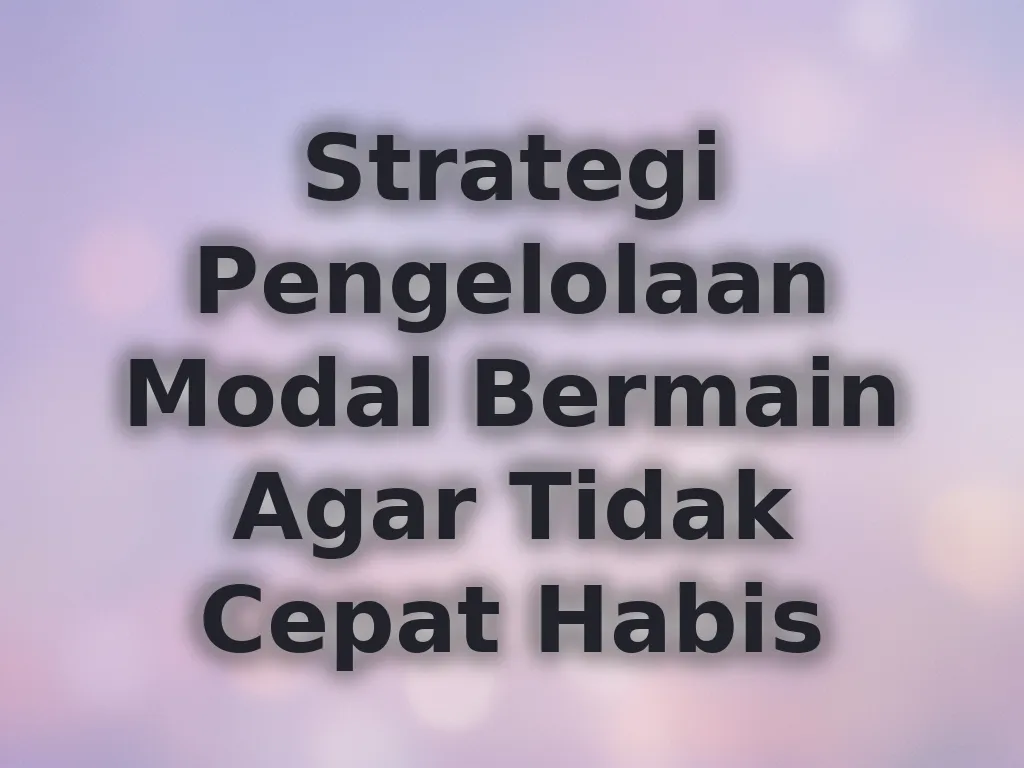 Strategi Pengelolaan Modal Bermain Agar Tidak Cepat Habis